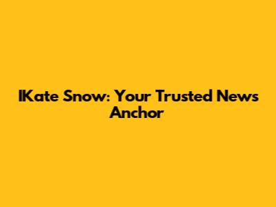 IKate Snow: Your Trusted News Anchor