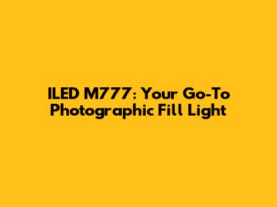 ILED M777: Your Go-To Photographic Fill Light