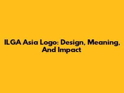 ILGA Asia Logo: Design, Meaning, And Impact
