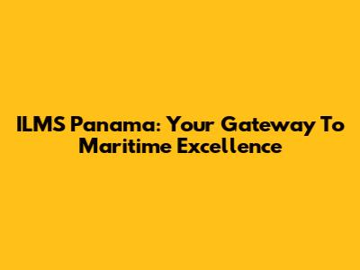 ILMS Panama: Your Gateway To Maritime Excellence