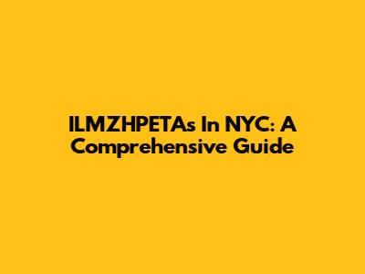 ILMZHPETAs In NYC: A Comprehensive Guide