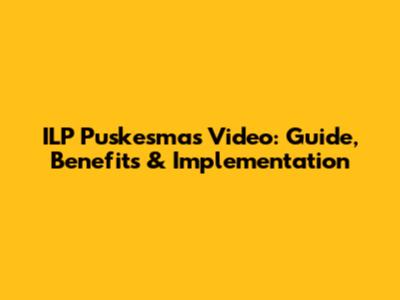 ILP Puskesmas Video: Guide, Benefits & Implementation