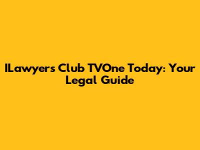 ILawyers Club TVOne Today: Your Legal Guide