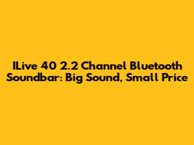 ILive 40" 2.2 Channel Bluetooth Soundbar: Big Sound, Small Price