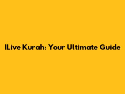 ILive Kurah: Your Ultimate Guide