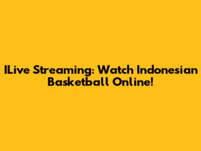 ILive Streaming: Watch Indonesian Basketball Online!