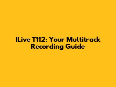 ILive T112: Your Multitrack Recording Guide