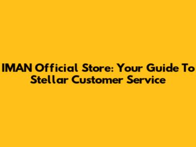 IMAN Official Store: Your Guide To Stellar Customer Service