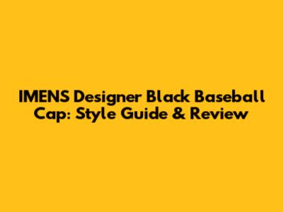 IMENS Designer Black Baseball Cap: Style Guide & Review