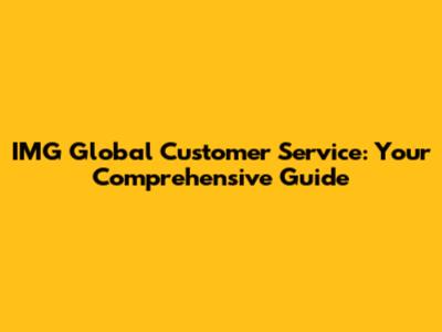 IMG Global Customer Service: Your Comprehensive Guide
