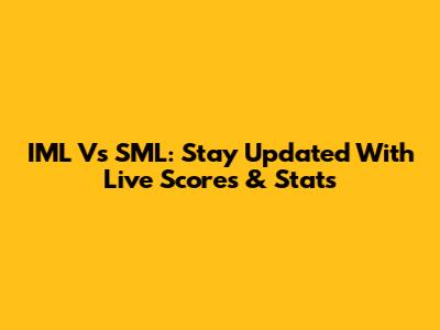 IML Vs SML: Stay Updated With Live Scores & Stats