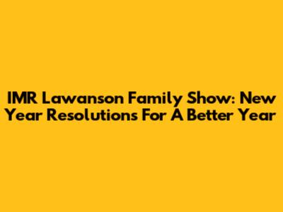 IMR Lawanson Family Show: New Year Resolutions For A Better Year
