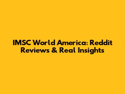 IMSC World America: Reddit Reviews & Real Insights