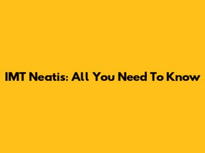 IMT Neatis: All You Need To Know