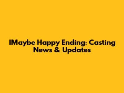 IMaybe Happy Ending: Casting News & Updates
