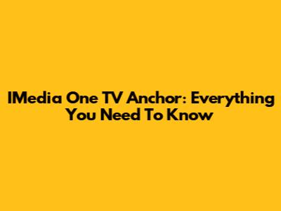 IMedia One TV Anchor: Everything You Need To Know
