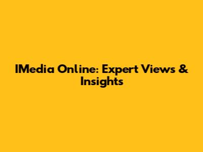 IMedia Online: Expert Views & Insights