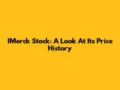 IMerck Stock: A Look At Its Price History