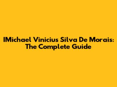 IMichael Vinicius Silva De Morais: The Complete Guide