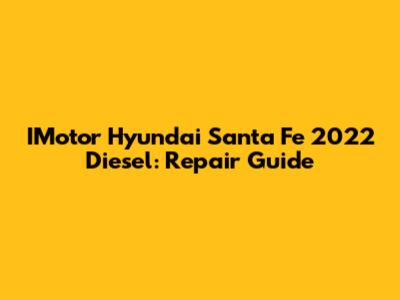 IMotor Hyundai Santa Fe 2022 Diesel: Repair Guide
