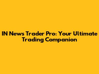 IN News Trader Pro: Your Ultimate Trading Companion