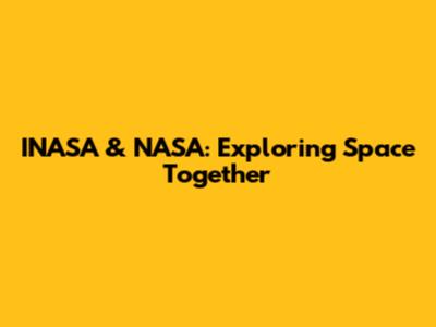 INASA & NASA: Exploring Space Together