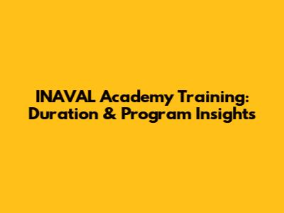 INAVAL Academy Training: Duration & Program Insights