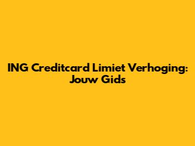 ING Creditcard Limiet Verhoging: Jouw Gids