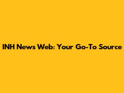 INH News Web: Your Go-To Source