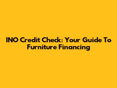 INO Credit Check: Your Guide To Furniture Financing