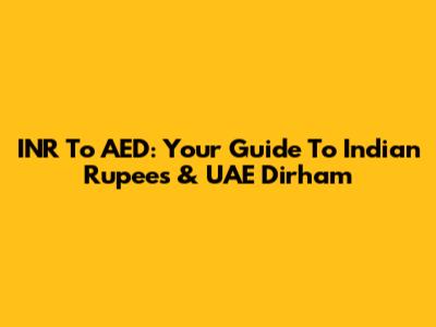 INR To AED: Your Guide To Indian Rupees & UAE Dirham