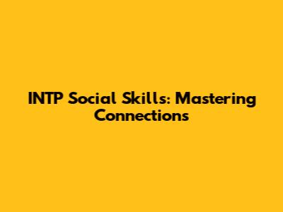 INTP Social Skills: Mastering Connections