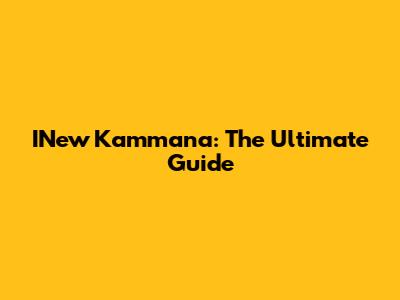 INew Kammana: The Ultimate Guide