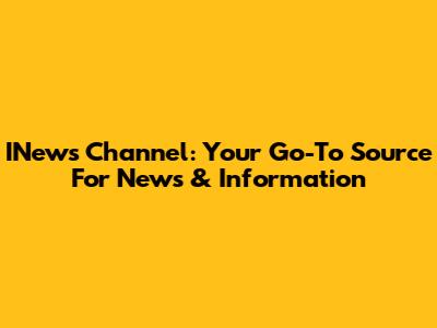 INews Channel: Your Go-To Source For News & Information