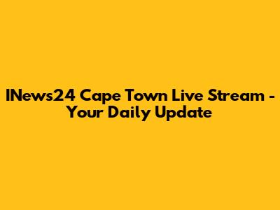 INews24 Cape Town Live Stream - Your Daily Update