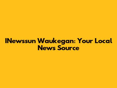 INewssun Waukegan: Your Local News Source