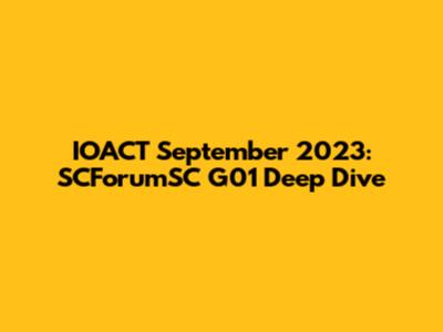 IOACT September 2023: SCForumSC G01 Deep Dive