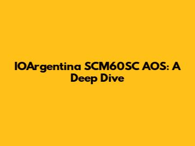 IOArgentina SCM60SC AOS: A Deep Dive