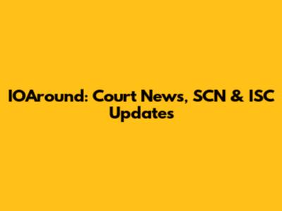 IOAround: Court News, SCN & ISC Updates