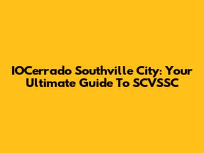 IOCerrado Southville City: Your Ultimate Guide To SCVSSC