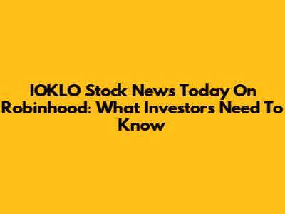 IOKLO Stock News Today On Robinhood: What Investors Need To Know