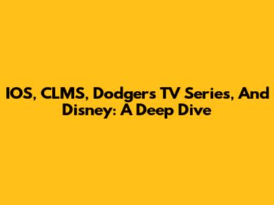 IOS, CLMS, Dodgers TV Series, And Disney: A Deep Dive