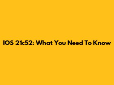 IOS 21c52: What You Need To Know