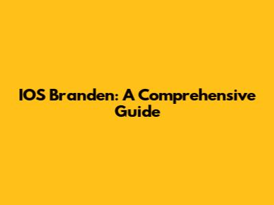 IOS Branden: A Comprehensive Guide