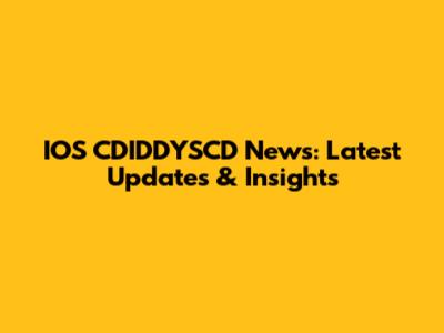 IOS CDIDDYSCD News: Latest Updates & Insights