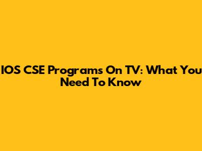 IOS CSE Programs On TV: What You Need To Know