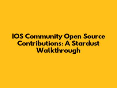 IOS Community Open Source Contributions: A Stardust Walkthrough