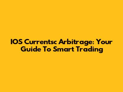IOS Currentsc Arbitrage: Your Guide To Smart Trading