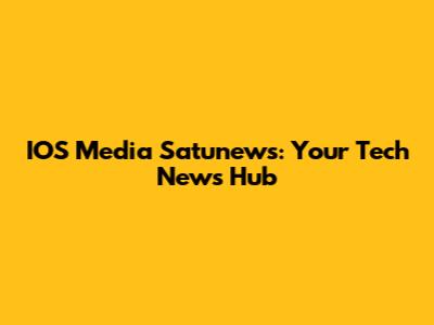 IOS Media Satunews: Your Tech News Hub