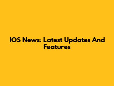 IOS News: Latest Updates And Features